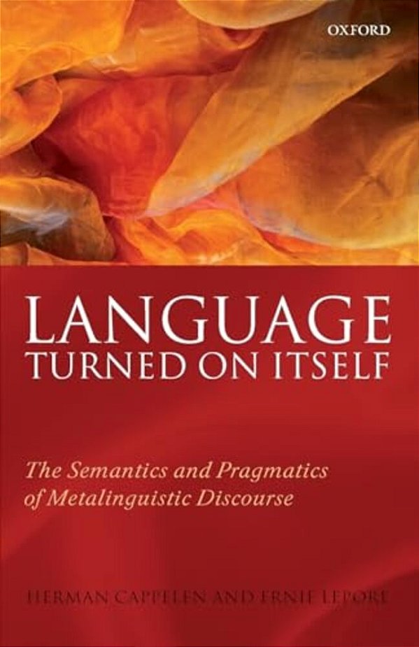 Language Turned On Itself: The Semantics And Pragmatics Of Metalinguistic Discourse-..