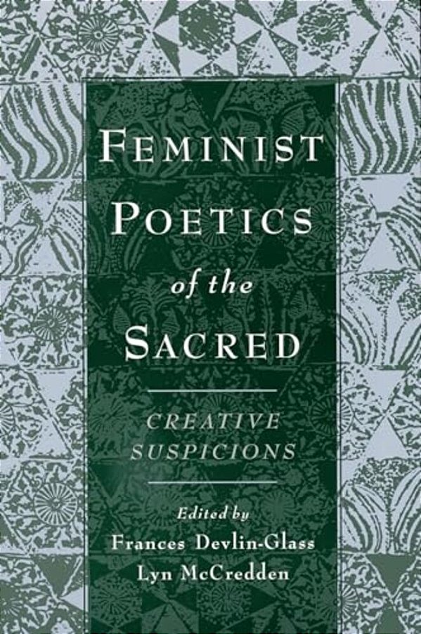 Feminist Poetics Of The Sacred: Creative Suspicions-..