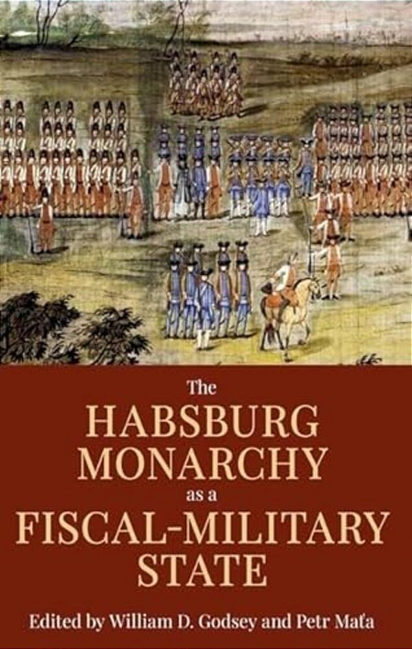 Habsburg Monarchy As A Fiscal-Military State: Contours And Perspectives 1648-1815-..