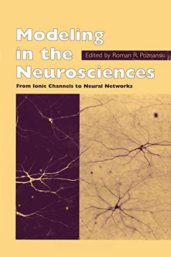 Modeling In The Neurosciences: From Ionic Channels To Neural Networks-..