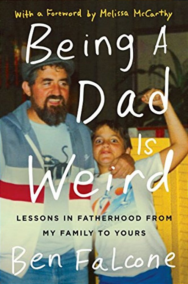 Being A Dad Is Weird: Lessons In Fatherhood From My Family To Yours-..