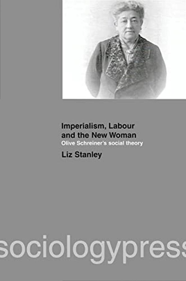 Imperialism, Labour And The New Woman: Olive Schreiner's Social Theory-..