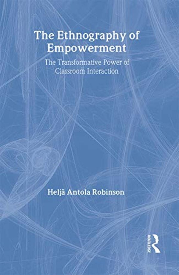 The Ethnography Of Empowerment: The Transformative Power Of Classroom Interaction-..