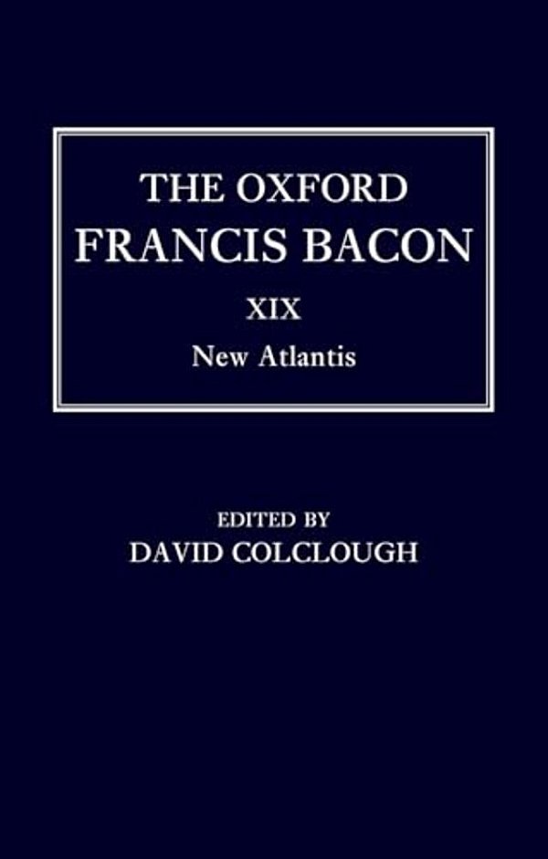 Oxford Francis Bacon XIX: New Atlantis-..