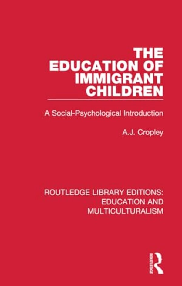 The Education Of Immigrant Children: A Social-Psychological Introduction-..