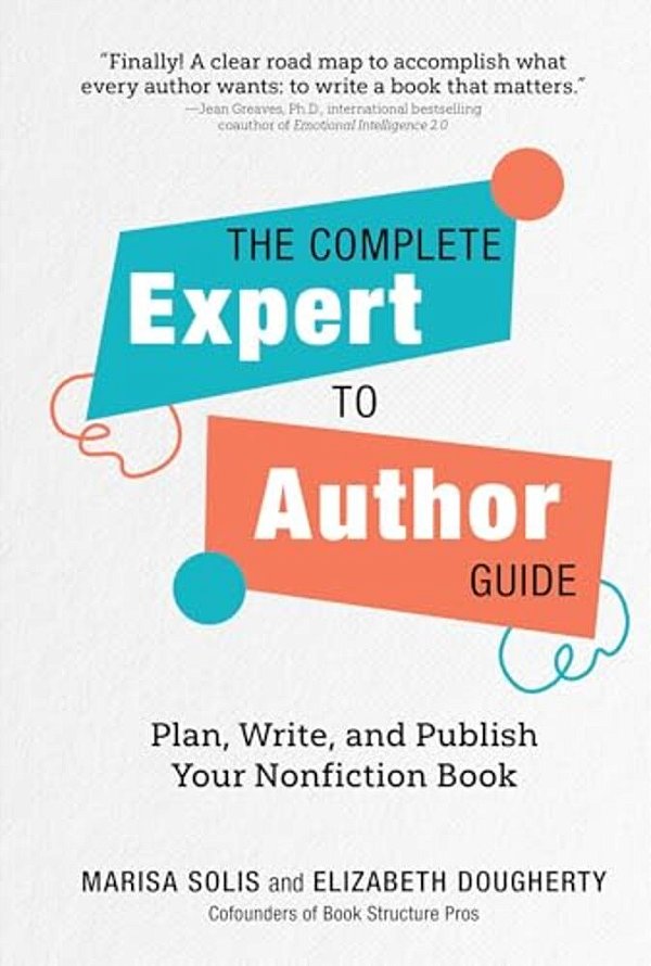 The Complete Expert-To-author Guide: Plan, Write, And Publish Your Nonfiction Book-..