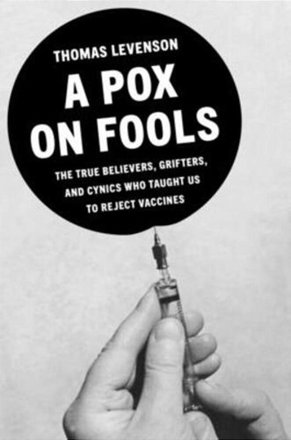A Pox On Fools: The True Believers, Grifters, And Cynics Who Convinced US To Reject Vaccines-..