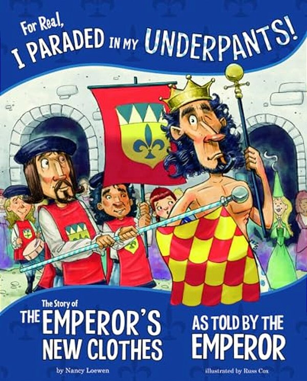 For Real, I Paraded In My Underpants!: The Story Of The Emperor's New Clothes As Told By The Emperor-..
