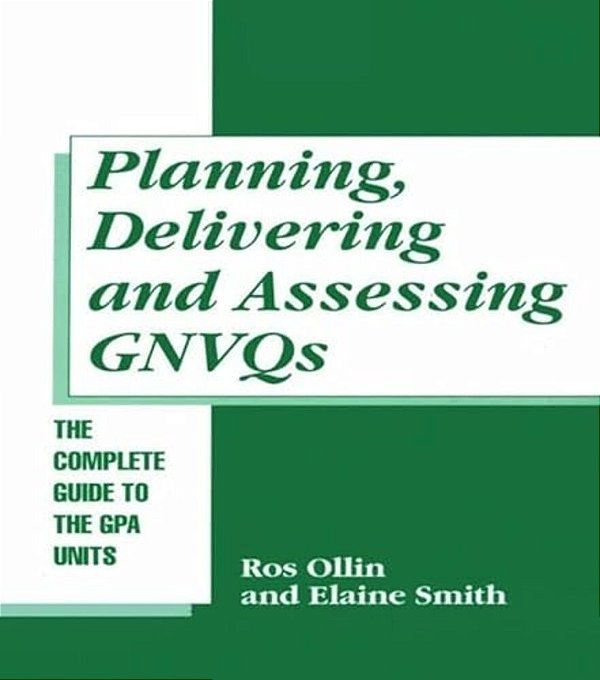 Planning, Delivering And Assessing Gnvqs: A Practical Guide To Achieving The G Units-..