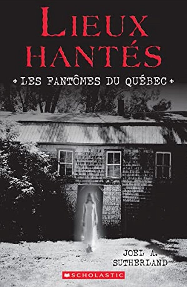 Lieux Hantés: Les Fantômes Du Québec-..