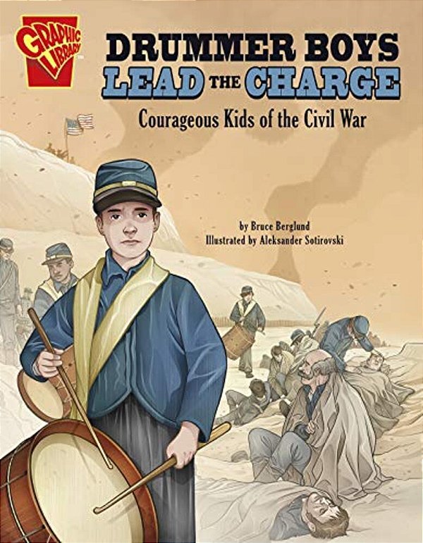 Drummer Boys Lead The Charge: Courageous Kids Of The Civil War-..