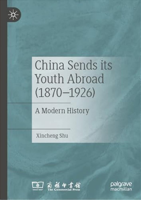 China Sends Its Youth Abroad (1870-1926): A Modern History-..