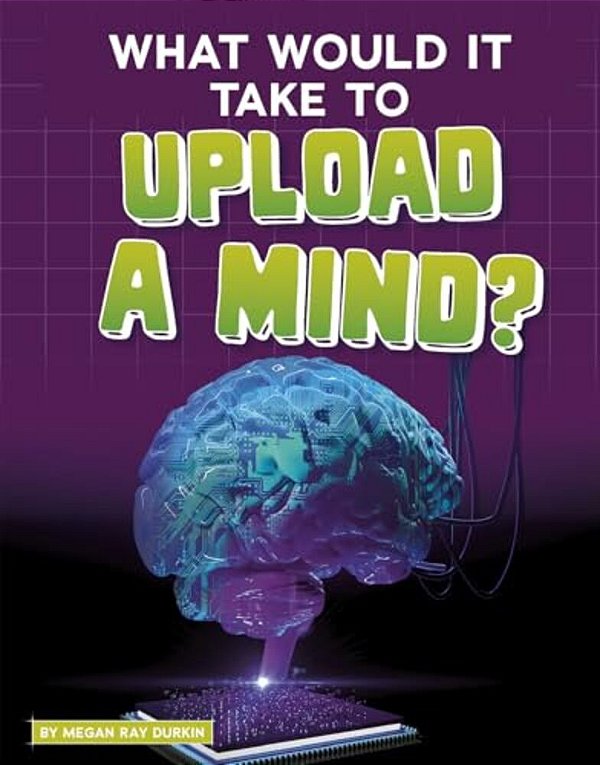 What Would It Take To Upload A Mind?-..