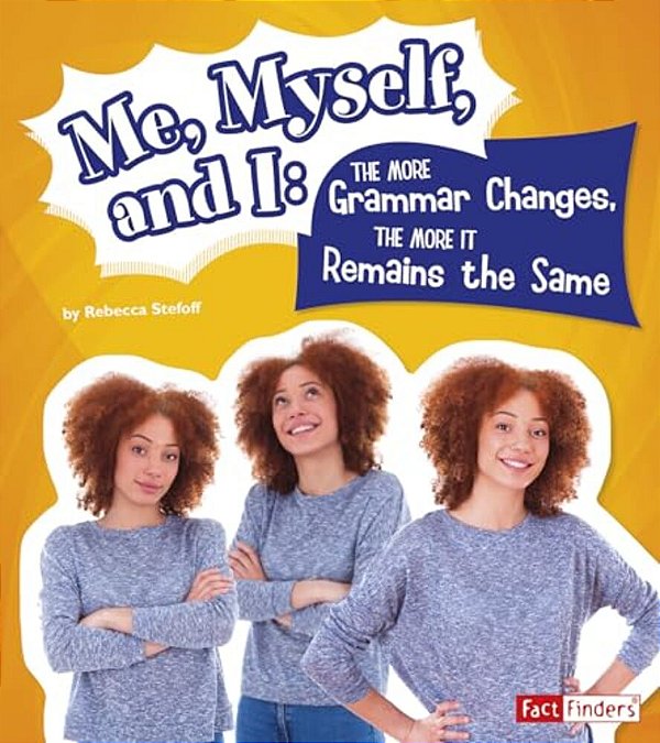 Me, Myself, And I--the More Grammar Changes, The More It Remains The Same-..