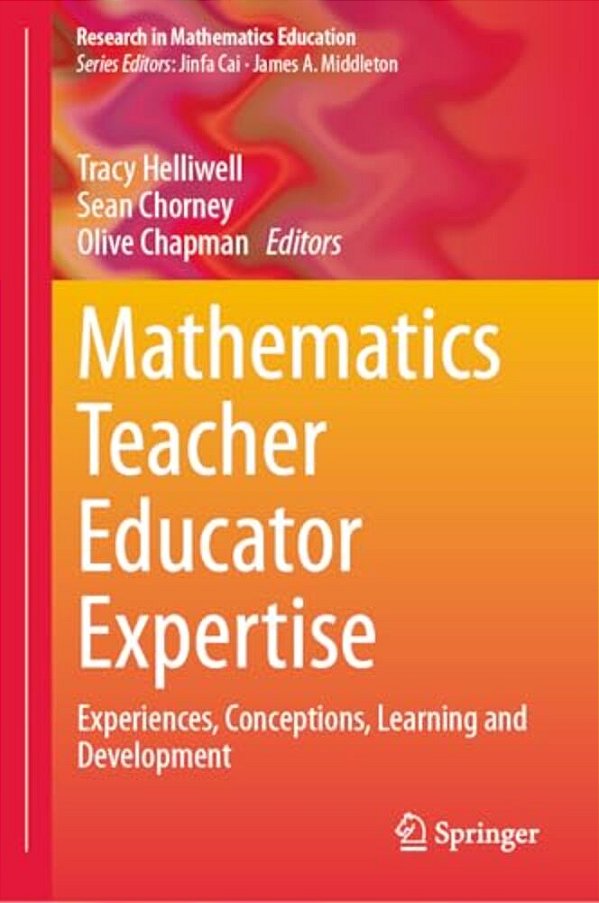 Mathematics Teacher Educator Expertise: Experiences, Conceptions, Learning And Development-..