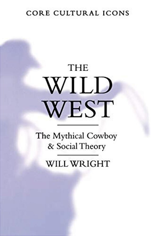 The Wild West: The Mythical Cowboy And Social Theory-..