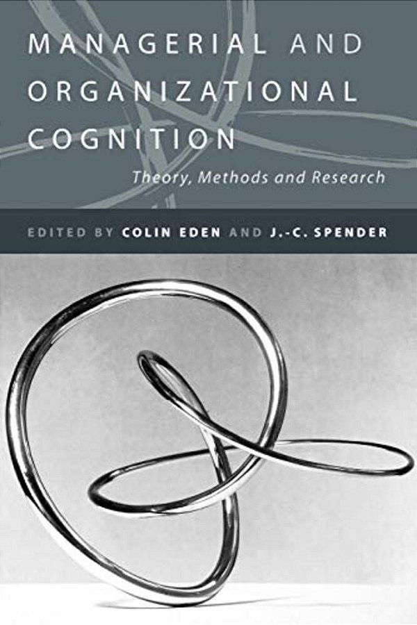 Managerial And Organizational Cognition: Theory, Methods And Research-..