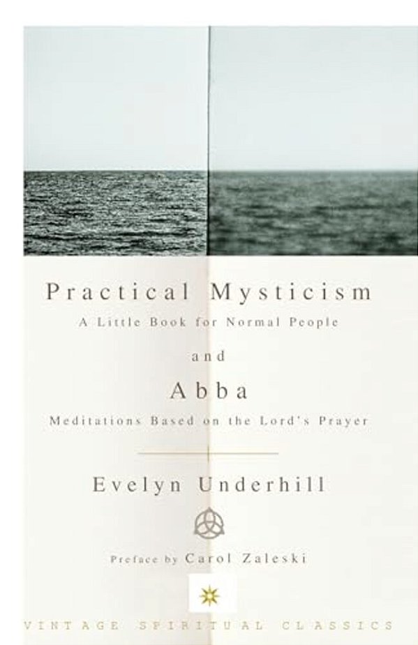 Practical Mysticism: A Little Book For Normal People And Abba: Meditations Based On The Lord's Prayer-..