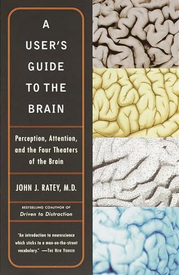 A User's Guide To The Brain: Perception, Attention, And The Four Theaters Of The Brain-..