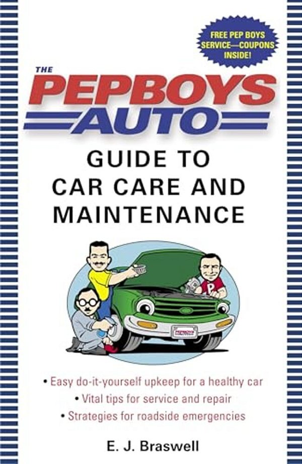 The Pep Boys Auto Guide To Car Care And Maintenance: Easy, Do-It-yourself Upkeep For A Healthy Car, Vital Tips For Service And Repair, And Strategies-..