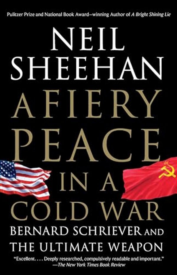 A Fiery Peace In A Cold War: Bernard Schriever And The Ultimate Weapon-..