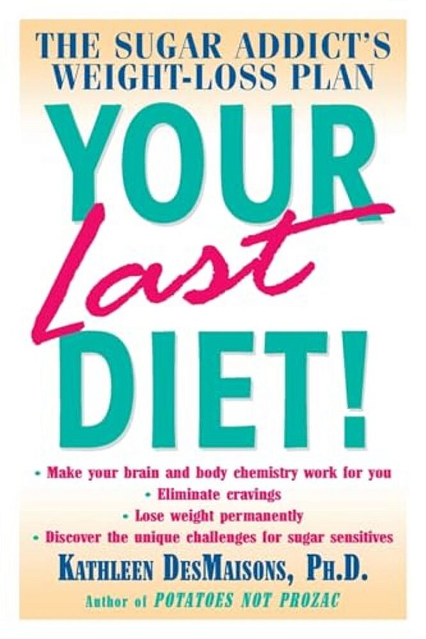 Your Last Diet!: The Sugar Addict's Weight-Loss Plan-..
