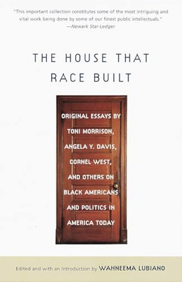 The House That Race Built: Original Essays By Toni Morrison, Angela Y. Davis, Cornel West, And Others On Black Americans And Politics In America Today-..
