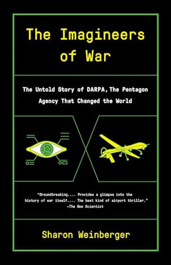 The Imagineers Of War: The Untold Story Of Darpa, The Pentagon Agency That Changed The World-..