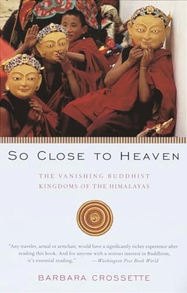 So Close To Heaven: The Vanishing Buddhist Kingdoms Of The Himalayas-..