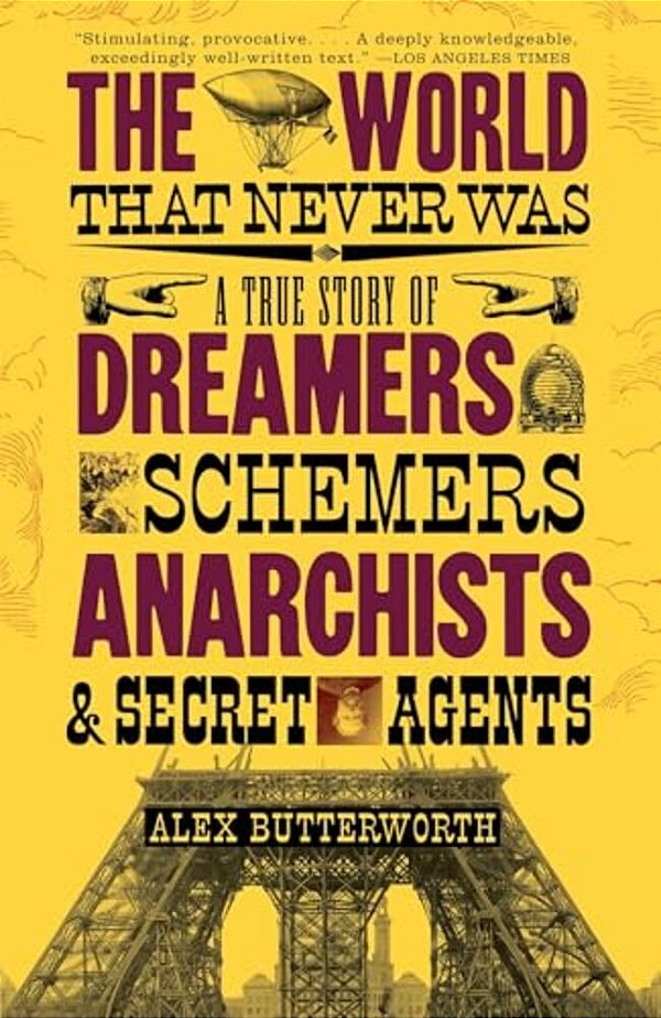The World That Never Was: A True Story Of Dreamers, Schemers, Anarchists And Secret Agents-..