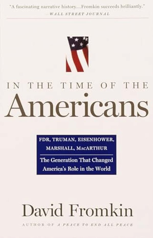In The Time Of The Americans: Fdr, Truman, Eisenhower, Marshall, Macarthur-The Generation That Changed America's Role In The World-..