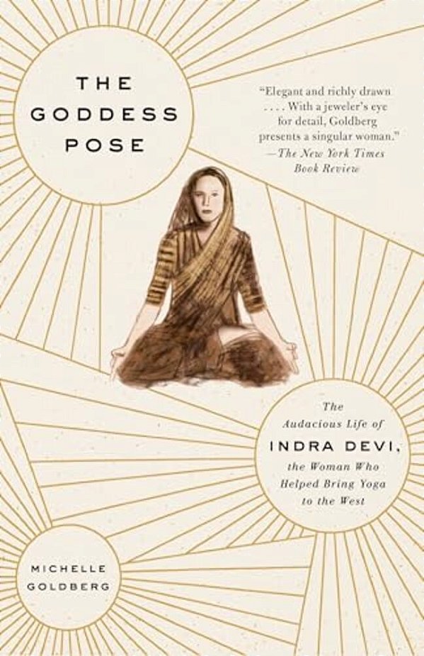 The Goddess Pose: The Audacious Life Of Indra Devi, The Woman Who Helped Bring Yoga To The West-..