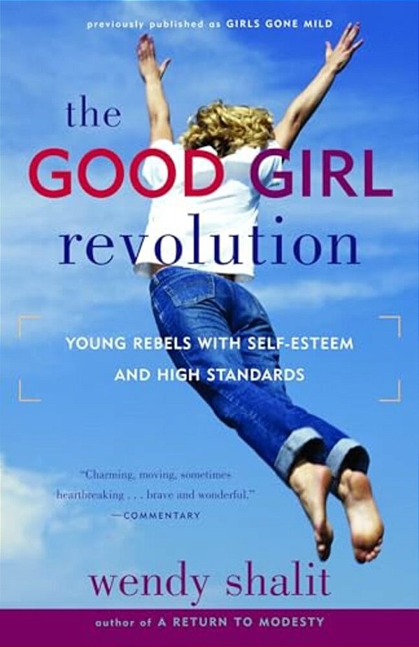 The Good Girl Revolution: Young Rebels With Self-Esteem And High Standards-..
