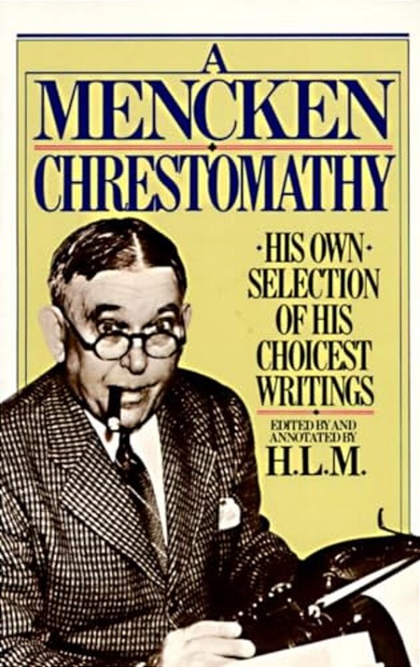A Mencken Chrestomathy: His Own Selection Of His Choicest Writings-..