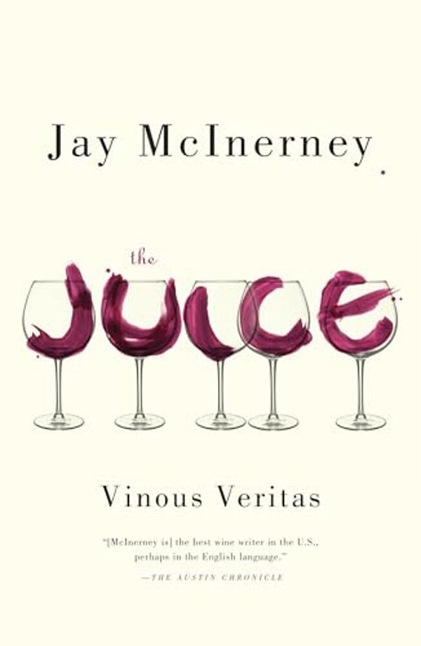 The Juice: Vinous Veritas: Essays-..