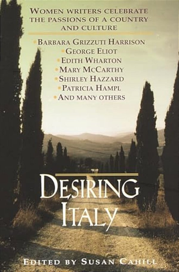 Desiring Italy: Women Writers Celebrate The Passions Of A Country And Culture-..