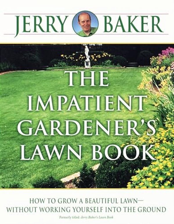 The Impatient Gardener's Lawn Book: How To Grow A Beautiful Lawn--without Working Yourself Into The Ground-..