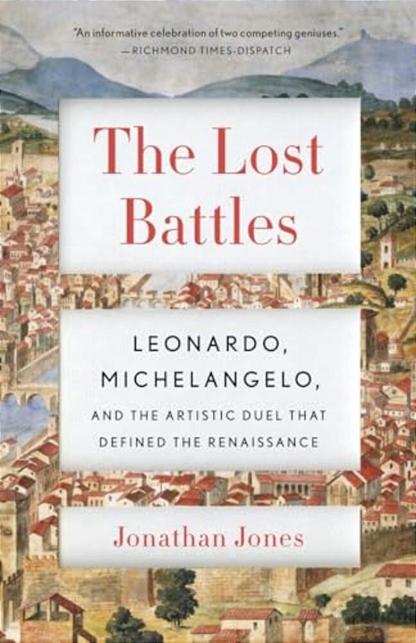 The Lost Battles: Leonardo, Michelangelo, And The Artistic Duel That Defined The Renaissance-..