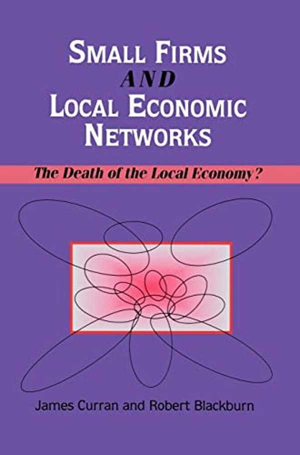 Small Firms And Local Economic Networks: The Death Of The Local Economy?-..