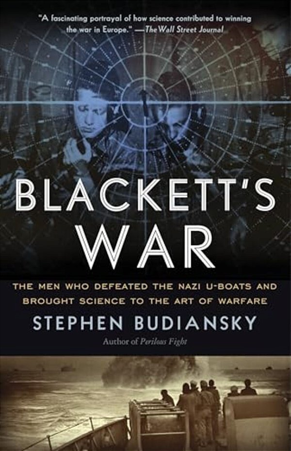 Blackett's War: The Men Who Defeated The Nazi U-Boats And Brought Science To The Art Of Warfare-..