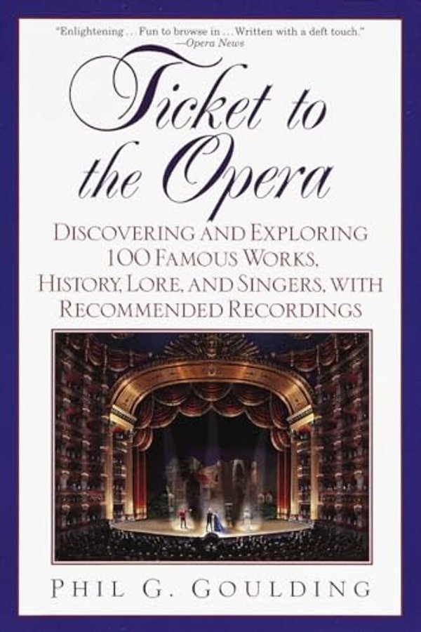Ticket To The Opera: Discovering And Exploring 100 Famous Works, History, Lore, And Singers, With Recommended Recordings-..
