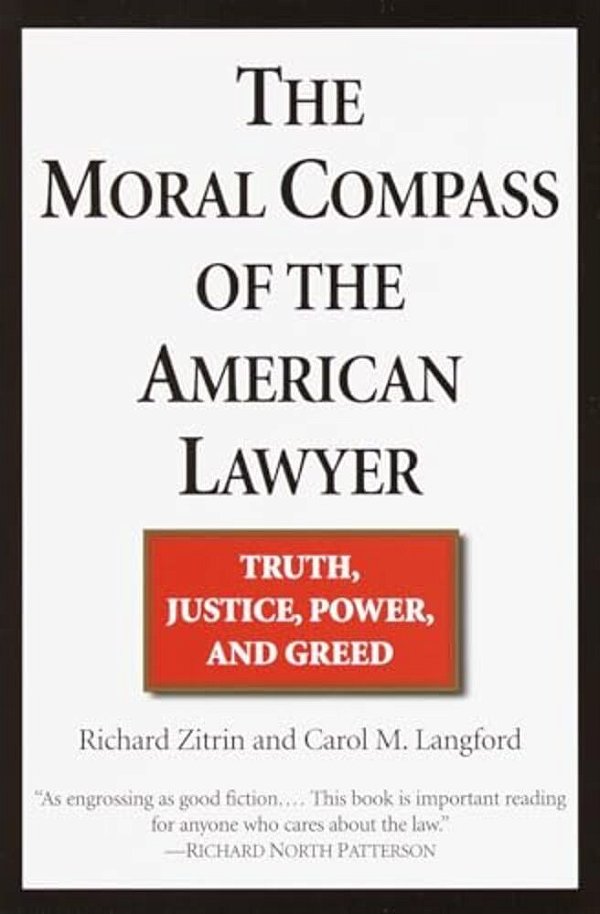 The Moral Compass Of The American Lawyer: Truth, Justice, Power, And Greed-..