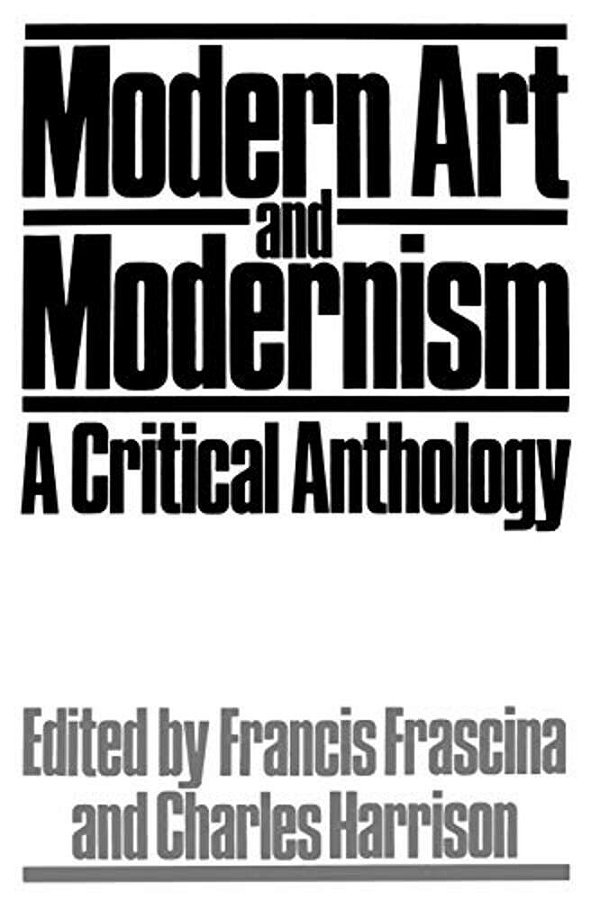 Modern Art And Modernism: A Critical Anthology-..