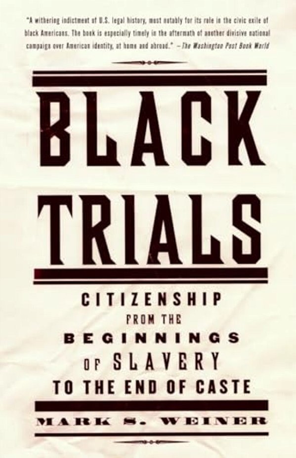 Black Trials: Citizenship From The Beginnings Of Slavery To The End Of Caste-..