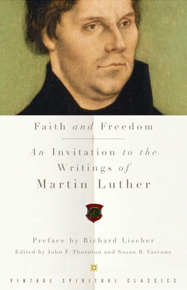 Faith And Freedom: An Invitation To The Writings Of Martin Luther-..