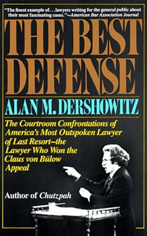 The Best Defense: The Courtroom Confrontations Of America's Most Outspoken Lawyer Of Last Resort--the Lawyer Who Won The Claus Von Bulow Appeal-..