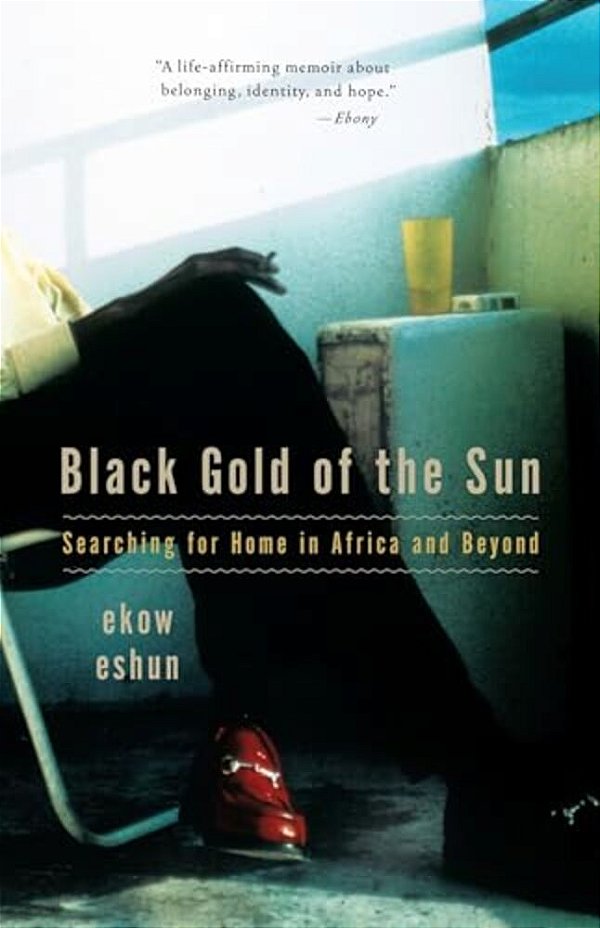 Black Gold Of The Sun: Searching For Home In Africa And Beyond-..