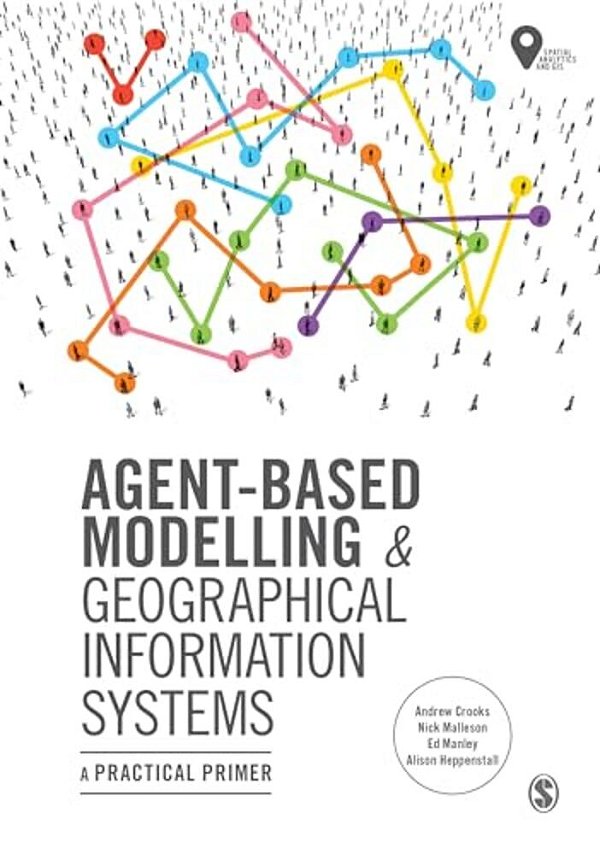 Agent-Based Modelling And Geographical Information Systems: A Practical Primer-..