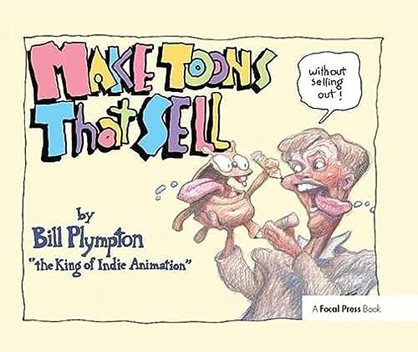 Making 'Toons That Sell Without Selling Out: The Bill Plympton Guide To Independent Animation Success-..