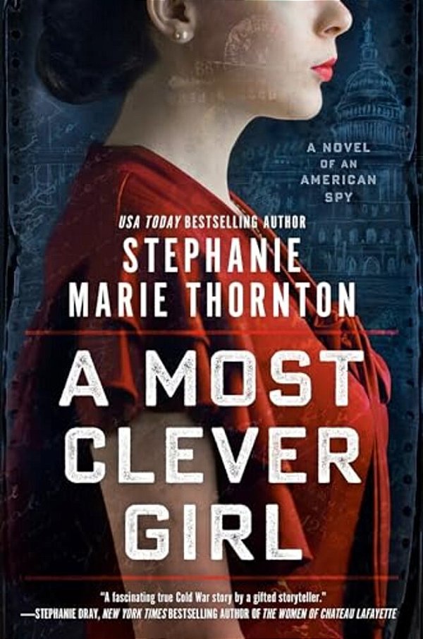 A Most Clever Girl: A Novel Of An American Spy-..
